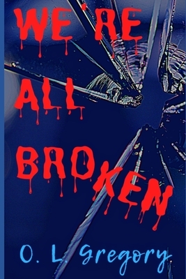 We're All Broken by O. L. Gregory