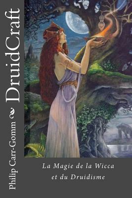 DruidCraft - Francais: La Magie de la Wicca et du Druidisme by Philip Carr-Gomm