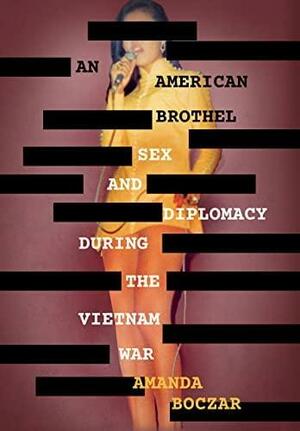 An American Brothel: Sex and Diplomacy During the Vietnam War by Amanda Boczar