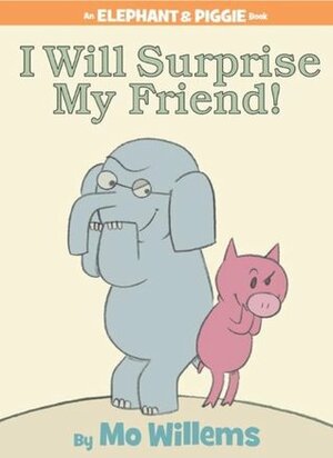 I Will Surprise My Friend! by Mo Willems