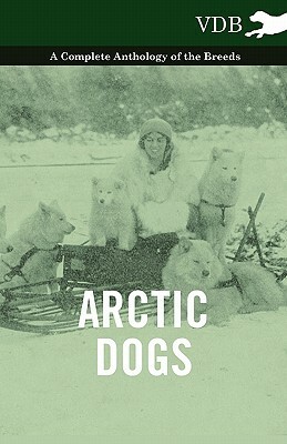 Arctic Dogs - A Complete Anthology of the Breeds - by 