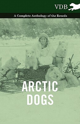 Arctic Dogs - A Complete Anthology of the Breeds - by Various