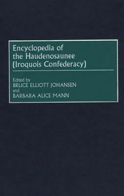 Encyclopedia of the Haudenosaunee (Iroquois Confederacy) by Barbara Alice Mann, Bruce E. Johansen