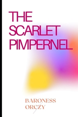 The Scarlet Pimpernel by Baroness Orczy Annotated Edition by Baroness Orczy