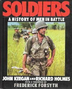 Soldiers: A History Of Men In Battle by John Keegan, Richard Holmes, Frederick Forsyth