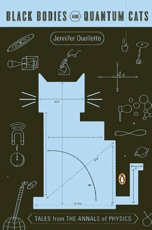 Black Bodies and Quantum Cats: Tales from the Annals of Physics by Jennifer Ouellette, Alan Chodos
