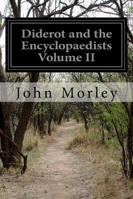 Diderot and the Encyclopaedists Volume II by John Morley