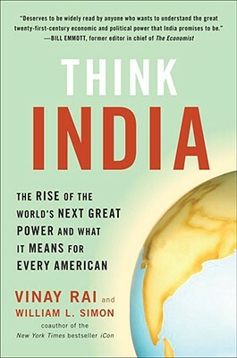 Think India: The Rise of the World's Next Great Power and What It Means for Every American by Vinay Rai, William Simon