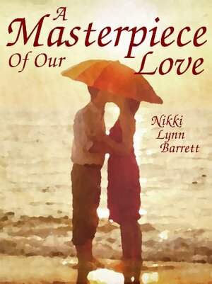 A Masterpiece Of Our Love by Nikki Lynn Barrett, Robert Barrett