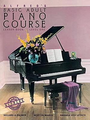 Alfred's Basic Adult Piano Course: Lesson Book, Level One by Amanda Vick Lethco, Morton Manus, Willard A. Palmer, Willard A. Palmer