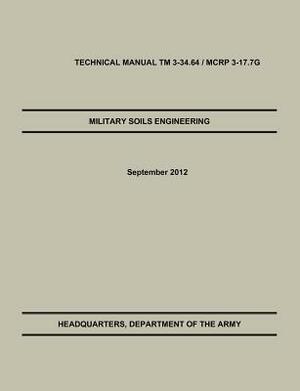 Military Soils Engineering: The Official U.S. Army / U.S. Marine Corps Technical Manual TM 3-34.6 / McRp 3-17.7g by U. S. Army Engineer School