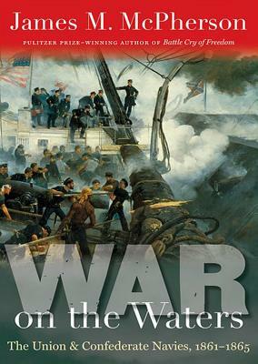 War on the Waters: The Union & Confederate Navies, 1861-1865 by James M. McPherson