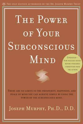 The Power of Your Subconscious Mind: There Are No Limits to the Prosperity, Happiness, and Peace of Mind You Can Achieve Simply by Using the Power of the Subconscious Mind, Updated by Joseph Murphy