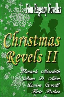 Christmas Revels II: Four Regency Novellas by Anna D. Allen, Hannah Meredith, Kate Parker, Louisa Cornell