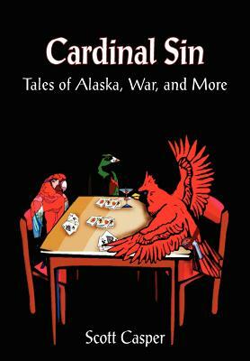 Cardinal Sin: Tales of Alaska, War, and More by Scott Casper