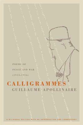 Calligrammes: Poems of Peace and War (1913-1916) by Guillaume Apollinaire