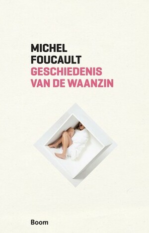 Geschiedenis van de waanzin in de zeventiende en achttiende eeuw by Michel Foucault, C.P. Heering Moorman