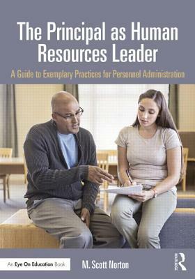 The Principal as Human Resources Leader: A Guide to Exemplary Practices for Personnel Administration by M. Scott Norton