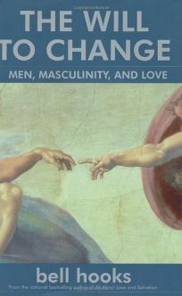 The Will to Change: Men, Masculinity, and Love by bell hooks