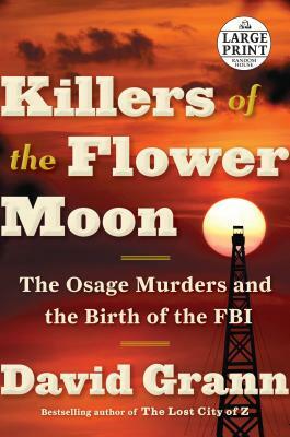 Killers of the Flower Moon: The Osage Murders and the Birth of the FBI by David Grann