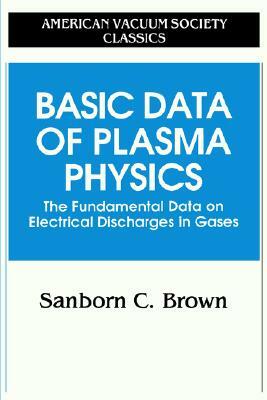 Basic Data of Plasma Physics: The Fundamental Data on Electrical Discharges in Gases by Sanborn C. Brown