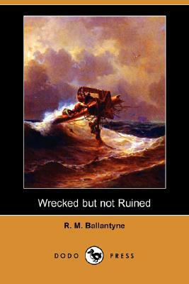 Wrecked But Not Ruined (Dodo Press) by Robert Michael Ballantyne