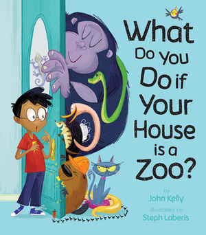 What Do You Do If Your House Is a Zoo? by John Kelly
