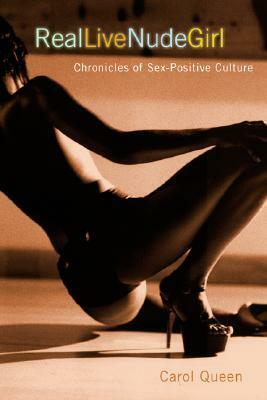 Real Live Nude Girl: Chronicles of Sex-Positive Culture by Carol Queen