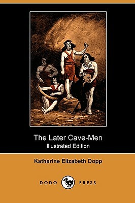 The Later Cave-Men (Illustrated Edition) (Dodo Press) by Katharine Elizabeth Dopp
