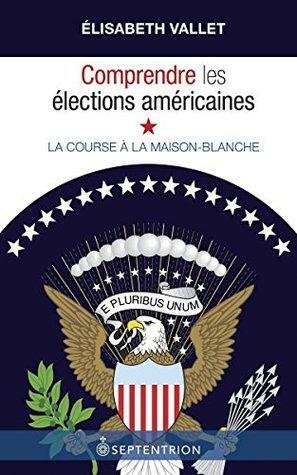 Comprendre les élections américaines: La course à la Maison-Blanche by Elisabeth Vallet