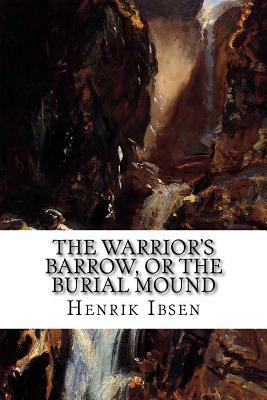 The Warrior's Barrow, or the Burial Mound by Henrik Ibsen