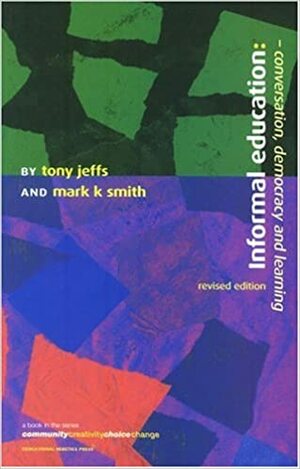 Informal Education: Conversation, Democracy and Learning by Mark K. Smith, Tony Jeffs