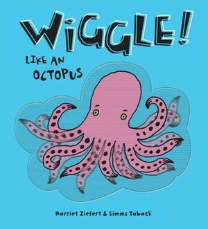 Wiggle like an Octopus by Harriet Ziefert, Simms Taback