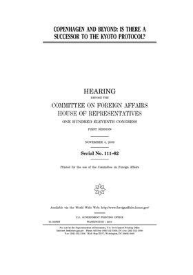 Copenhagen and beyond: is there a successor to the Kyoto Protocol? by United Stat Congress, Committee on Foreign Affairs (house), United States House of Representatives