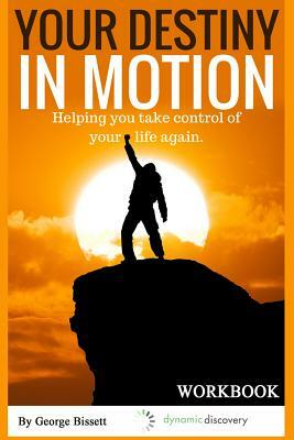 Your Destiny In Motion Workbook: Time Management and Balance to your Life by George Bissett