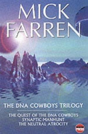 The DNA Cowboys Trilogy: Quest for DNA Cowboys/Synaptic Manhunt/Neural Atro by Mick Farren, Mick Farren