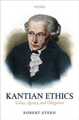 Kantian Ethics: Value, Agency, and Obligation by Robert Stern