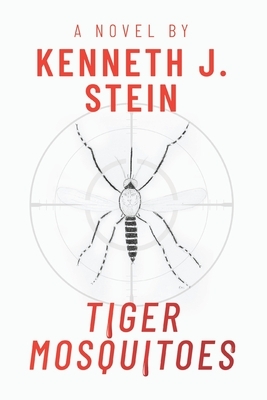 Tiger Mosquitoes: A Medical Crime Thriller by Kenneth J. Stein
