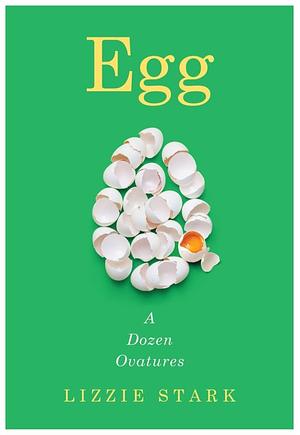 Egg: A Dozen Ovatures by Lizzie Stark