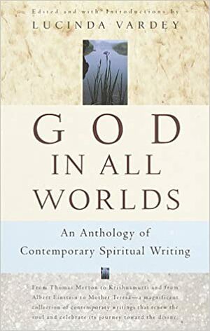 God in All Worlds: An Anthology of Contemporary Spiritual Writing by Luncinda Vardey