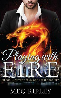 Dragon Shifter Romance: Playing With Fire: Dragons Of The Darkblood Secret Society (Paranormal Shapeshifter Romance) by Meg Ripley
