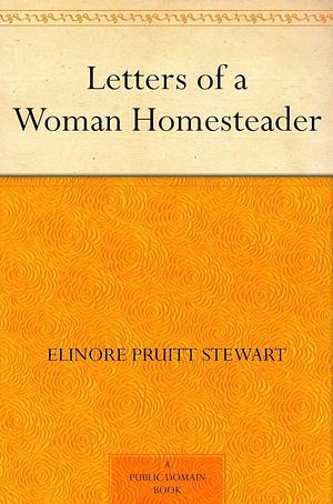 Letters of a Woman Homesteader by Elinore Pruitt Stewart