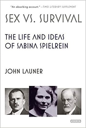 Sex Versus Survival: The Life and Ideas of Sabina Spielrein by John Launer