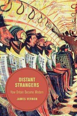 Distant Strangers, Volume 9: How Britain Became Modern by James Vernon