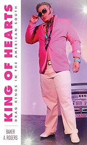 King of Hearts: Drag Kings in the American South by Baker A. Rogers