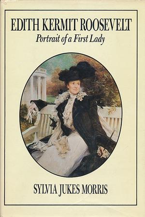 Edith Kermit Roosevelt: Portrait of a First Lady by Sylvia Jukes Morris