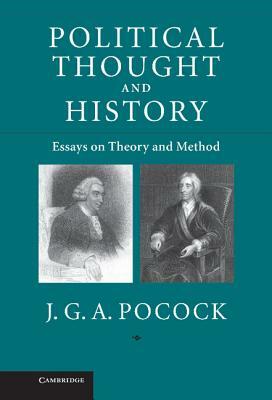 Political Thought and History: Essays on Theory and Method by J. G. a. Pocock