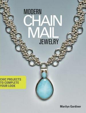 Modern Chain Mail Jewelry: Chic Projects to Complete Your Look by Marilyn Gardiner