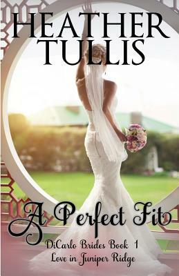 A Perfect Fit: Dicarlo Brides Book 1 by Heather Tullis