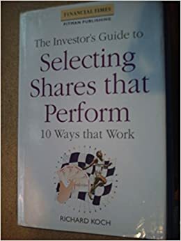 The Investor's Guide to Selecting Shares That Perform: Ten Ways That Work by Richard Koch